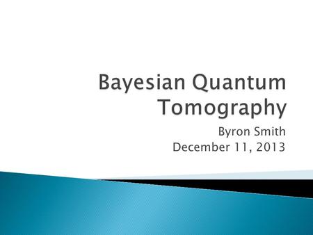 Byron Smith December 11, 2013. 1. What is Quantum State Tomography? 2. What is Bayesian Statistics? 1.Conditional Probabilities 2.Bayes’ Rule 3.Frequentist.