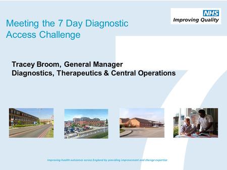 Tracey Broom, General Manager Diagnostics, Therapeutics & Central Operations Meeting the 7 Day Diagnostic Access Challenge.