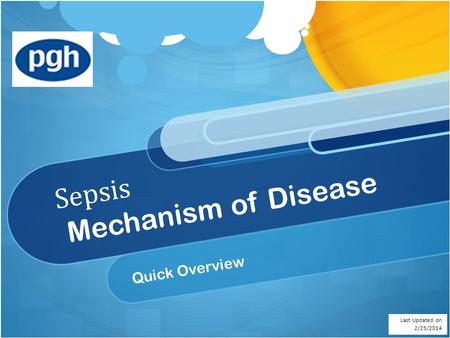 Sepsis Mechanism of Disease Quick Overview Last Updated on 2/25/2014.