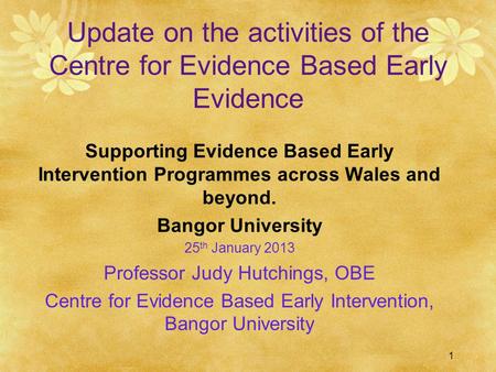 1 Update on the activities of the Centre for Evidence Based Early Evidence Supporting Evidence Based Early Intervention Programmes across Wales and beyond.