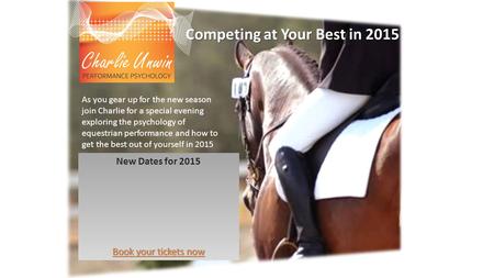 Competing at Your Best in 2015 New Dates for 2015 Book your tickets now As you gear up for the new season join Charlie for a special evening exploring.