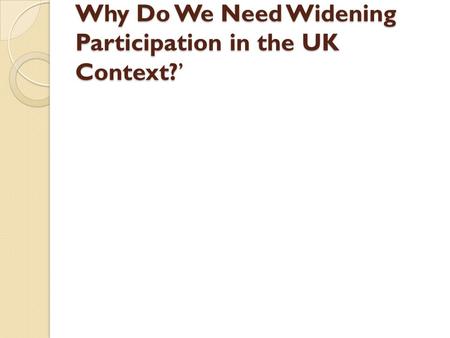 Why Do We Need Widening Participation in the UK Context?’