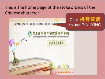 This is the home page of the stoke orders of the Chinese character. Click 拼音查詢 to use PIN -YING.