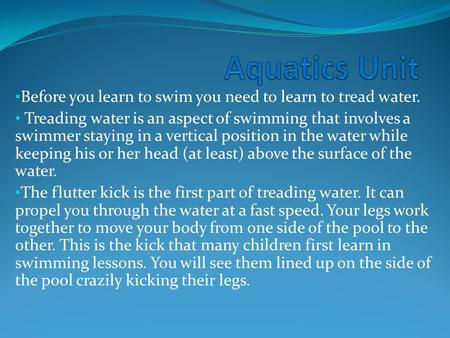 Before you learn to swim you need to learn to tread water. Treading water is an aspect of swimming that involves a swimmer staying in a vertical position.