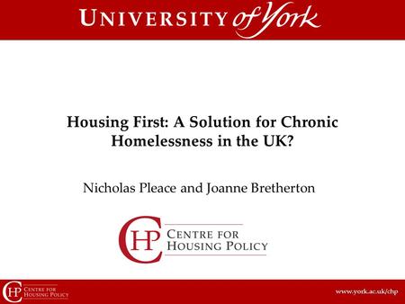 Www.york.ac.uk/chp Nicholas Pleace and Joanne Bretherton Housing First: A Solution for Chronic Homelessness in the UK?