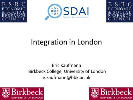 Integration in London Eric Kaufmann Birkbeck College, University of London