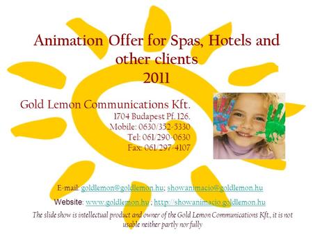 Animation Offer for Spas, Hotels and other clients 2011 Gold Lemon Communications Kft. 1704 Budapest Pf. 126. Mobile: 0630/352-5330 Tel: 061/290-0630 Fax: