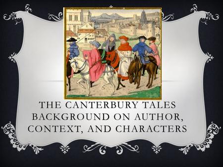 THE CANTERBURY TALES BACKGROUND ON AUTHOR, CONTEXT, AND CHARACTERS