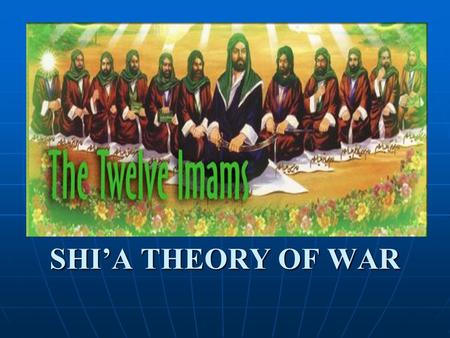 SHI’A THEORY OF WAR. SHI’A DOCTRINES Followers of ‘Al ī Imamate ‘Ilm Walayah (Love for and Allegiance for the Imām Infallibility of the Imām Heredity.