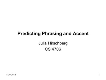 4/29/20151 Predicting Phrasing and Accent Julia Hirschberg CS 4706.