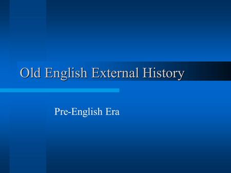 Old English External History Pre-English Era I. Neolithic Era (c. 5000-2000 BCE) Evidence of non-Indo European speaking groups. Construction on Stonehenge.