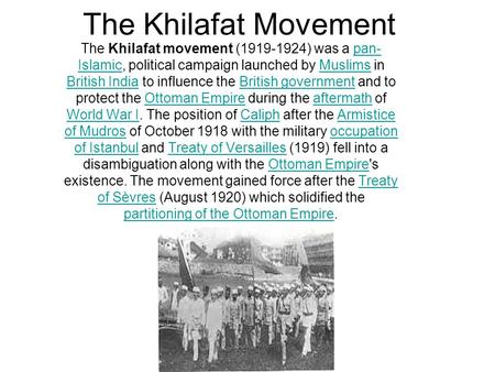 The Khilafat Movement The Khilafat movement (1919-1924) was a pan-Islamic, political campaign launched by Muslims in British India to influence the British.