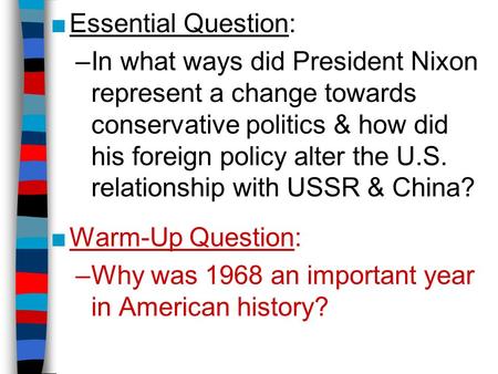 Essential Question: In what ways did President Nixon represent a change towards conservative politics & how did his foreign policy alter the U.S. relationship.