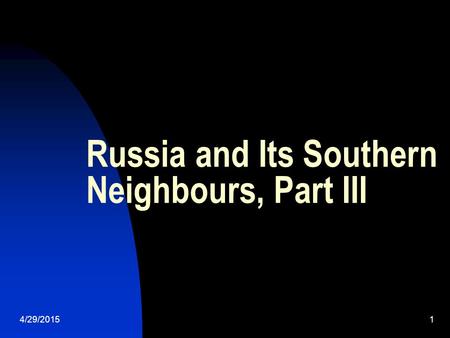 4/29/20151 Russia and Its Southern Neighbours, Part III.