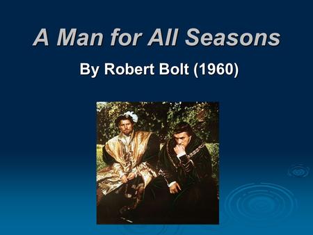 A Man for All Seasons By Robert Bolt (1960). England in the 1500s   The Catholic Church was an integral part of everyday life, but was in dire need.