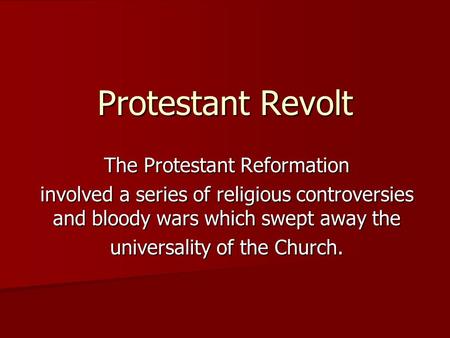Protestant Revolt The Protestant Reformation involved a series of religious controversies and bloody wars which swept away the universality of the Church.