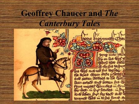 Geoffrey Chaucer and The Canterbury Tales. Early Life Born c. 1343(ish) Son of a prosperous wine merchant In mid teens, he was placed in the service of.