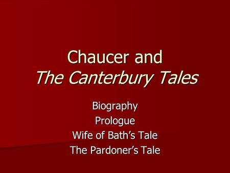 Chaucer and The Canterbury Tales BiographyPrologue Wife of Bath’s Tale The Pardoner’s Tale.