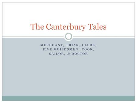MERCHANT, FRIAR, CLERK, FIVE GUILDSMEN, COOK, SAILOR, & DOCTOR The Canterbury Tales.