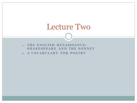 Lecture Two THE English Renaissance: Shakespeare and the sonnet