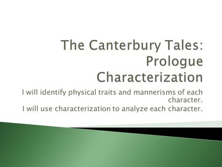 I will identify physical traits and mannerisms of each character. I will use characterization to analyze each character.