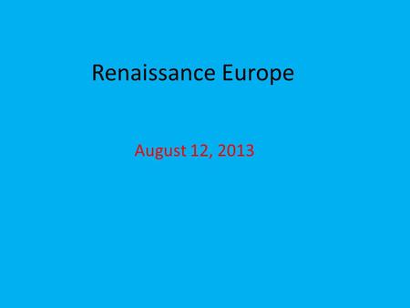 Renaissance Europe August 12, 2013. “Rebirth” Renaissance is French for “rebirth.” – Word first used in 16 th century to refer to revival of interest.