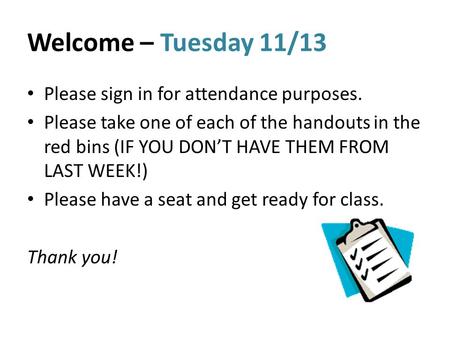 Welcome – Tuesday 11/13 Please sign in for attendance purposes. Please take one of each of the handouts in the red bins (IF YOU DON’T HAVE THEM FROM LAST.