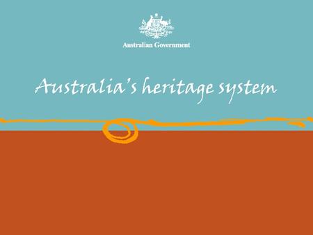 Australia’s heritage system. This presentation covers Background to Australia’s Heritage system National Heritage listing process Kimberley heritage assessments.
