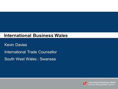 International Business Wales Kevin Davies International Trade Counsellor South West Wales : Swansea.
