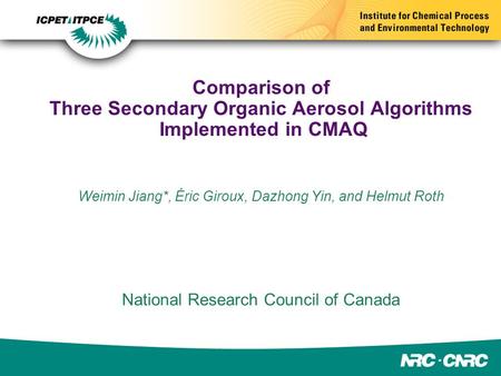 Comparison of Three Secondary Organic Aerosol Algorithms Implemented in CMAQ Weimin Jiang*, Éric Giroux, Dazhong Yin, and Helmut Roth National Research.