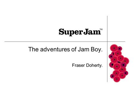 The adventures of Jam Boy. Fraser Doherty.. How did start? My Gran taught me to make jam I sell homemade jam door to door Local papers cover the story.