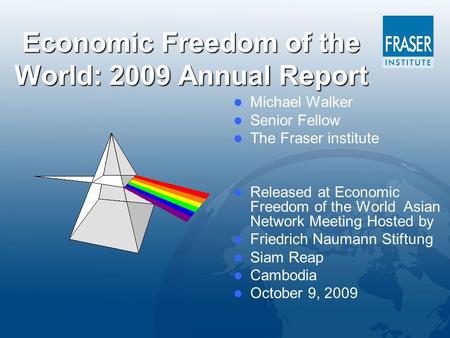 Economic Freedom of the World: 2009 Annual Report Michael Walker Senior Fellow The Fraser institute Released at Economic Freedom of the World Asian Network.