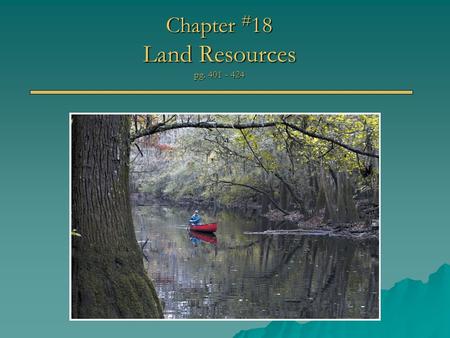 Chapter # 18 Land Resources pg. 401 - 424. In-class Discussion Readers: Chapter # 1 - Me Chapter # 2 – David Dudley Chapter # 3 – Elisabeth Goodrich (Izzie)