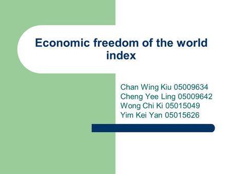 Economic freedom of the world index Chan Wing Kiu 05009634 Cheng Yee Ling 05009642 Wong Chi Ki 05015049 Yim Kei Yan 05015626.