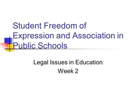 Student Freedom of Expression and Association in Public Schools Legal Issues in Education Week 2.