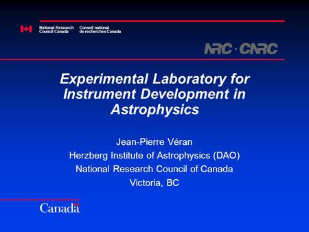 National Research Council Canada Conseil national de recherches Canada Experimental Laboratory for Instrument Development in Astrophysics Jean-Pierre Véran.