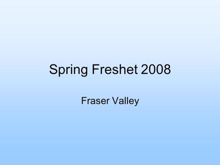 Spring Freshet 2008 Fraser Valley. 2008 Freshet Flood Risk (as of Feb 19/08) Fraser River snow packs are near long-term average (and way below 2007)