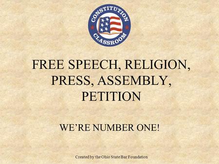 WE’RE NUMBER ONE! FREE SPEECH, RELIGION, PRESS, ASSEMBLY, PETITION Created by the Ohio State Bar Foundation.