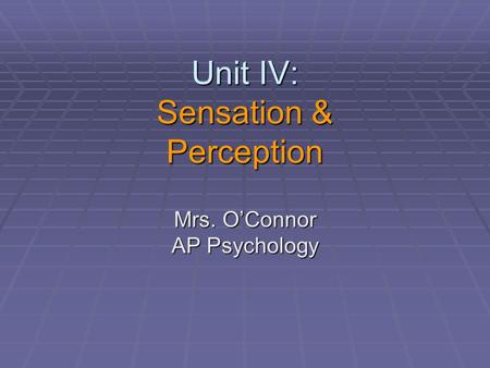 Unit IV: Sensation & Perception Mrs. O’Connor AP Psychology.