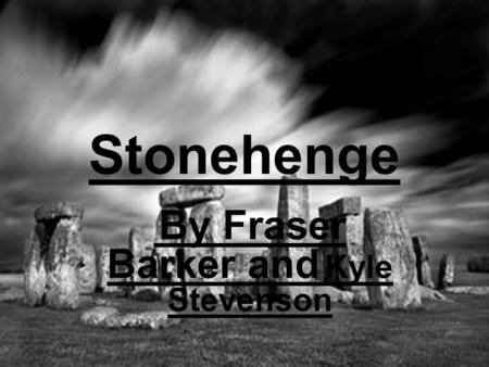 Stonehenge By Fraser Barker and Kyle Stevenson Contents Facts, 2 Parts Different Ways Of Stonehenge Being Built The First Way’s Picture The Opinions.