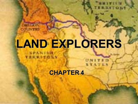 LAND EXPLORERS CHAPTER 4. Lewis and Clark Expedition Most important event in Pacific Northwest history Most important event in Pacific Northwest history.