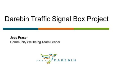 Darebin Traffic Signal Box Project Jess Fraser Community Wellbeing Team Leader.