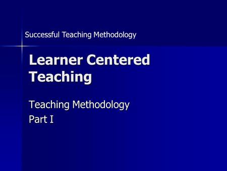 Learner Centered Teaching Teaching Methodology Part I Successful Teaching Methodology.