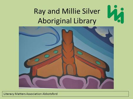 Literacy Matters Association Abbotsford Ray and Millie Silver Aboriginal Library.