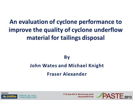 By John Wates and Michael Knight Fraser Alexander An evaluation of cyclone performance to improve the quality of cyclone underflow material for tailings.