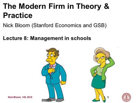 Nick Bloom, 149, 2015 The Modern Firm in Theory & Practice Nick Bloom (Stanford Economics and GSB) Lecture 8: Management in schools 1.