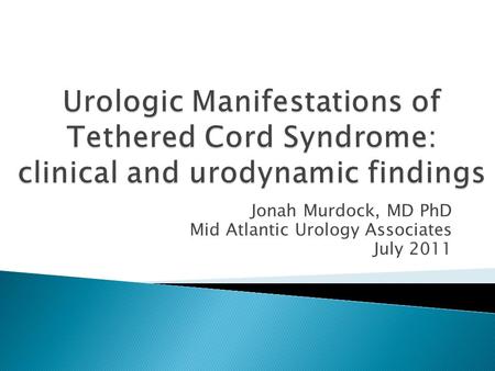 Jonah Murdock, MD PhD Mid Atlantic Urology Associates July 2011.