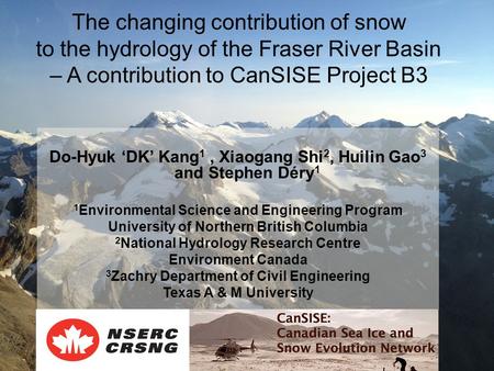 The changing contribution of snow to the hydrology of the Fraser River Basin – A contribution to CanSISE Project B3 Do-Hyuk ‘DK’ Kang 1, Xiaogang Shi 2,