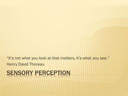 “It’s not what you look at that matters, it’s what you see.”