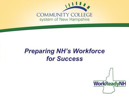 1 Preparing NH’s Workforce for Success. WorkReadyNH Tuition-free, hard and soft skill training, and credentialing to meet the needs of job seekers, career.